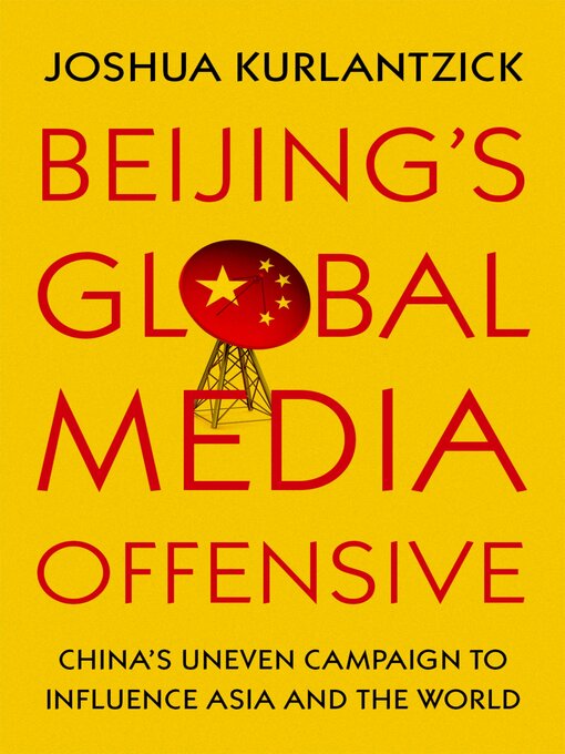 Title details for Beijing's Global Media Offensive by Joshua Kurlantzick - Available